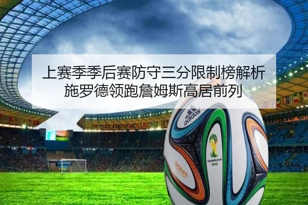 上赛季季后赛防守三分限制榜解析 施罗德领跑詹姆斯高居前列